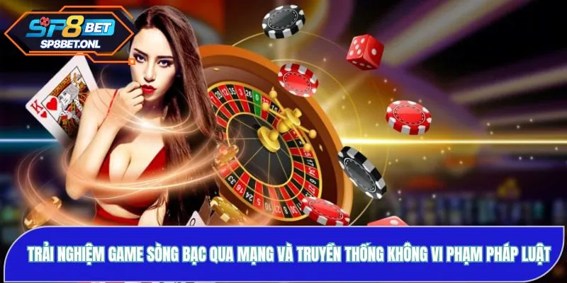 Trải nghiệm game sòng bạc không vi phạm pháp luật