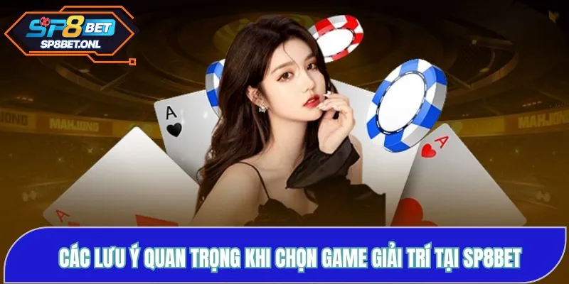 Các lưu ý quan trọng khi chọn game giải trí tại SP8BET