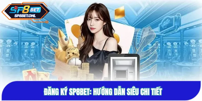Đăng Ký SP8BET: Hướng Dẫn Siêu Chi Tiết Từ A Đến Z