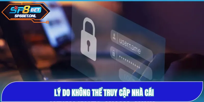 Lý do không thể truy cập nhà cái