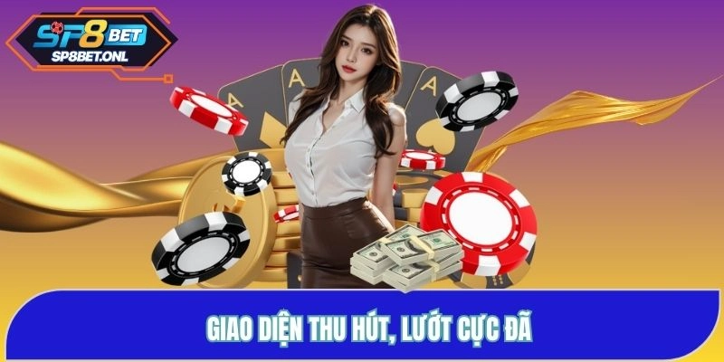 Giao diện thu hút, lướt cực đã dành cho hội viên tham gia