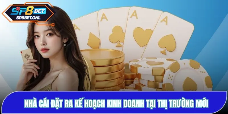 Nhà cái đặt ra kế hoạch kinh doanh tại thị trường mới