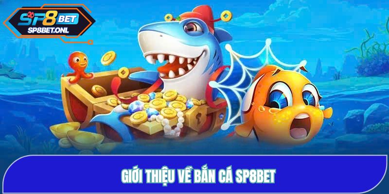 Giới thiệu về Bắn Cá SP8BET