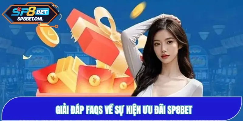 Giải đáp FAQs về sự kiện ưu đãi SP8BET