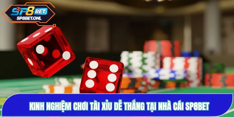 Kinh Nghiệm Chơi Tài Xỉu Dễ Thắng Tại Nhà Cái SP8BET