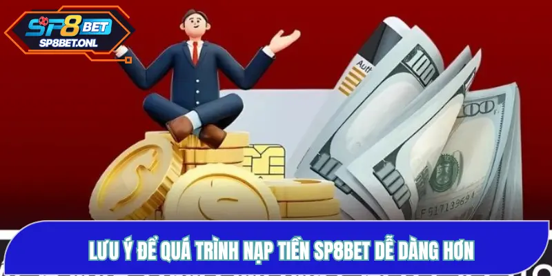 Lưu ý để quá trình nạp tiền SP8BET dễ dàng hơn