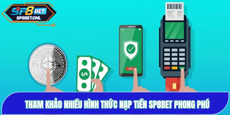 Tham khảo nhiều hình thức nạp tiền SP8BET phong phú