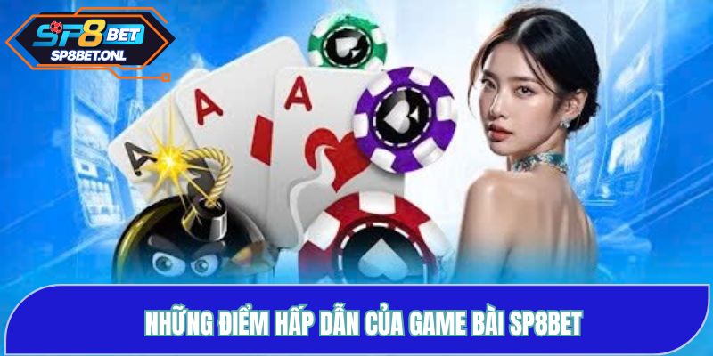 Những điểm hấp dẫn của Game Bài SP8BET