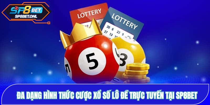 Đa dạng hình thức cược xổ số lô đề trực tuyến tại SP8BET