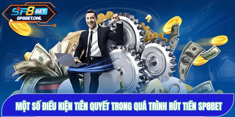 Một số điều kiện tiên quyết trong quá trình rút tiền SP8BET 