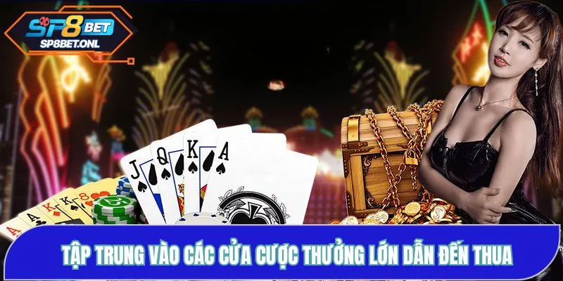 Tập trung vào các cửa cược thưởng lớn dẫn đến thua