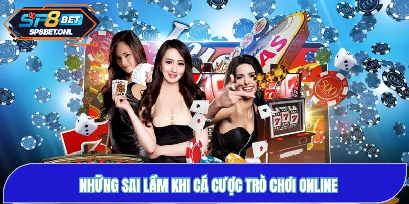 Top 4+ Sai Lầm Khi Cá Cược Game Trực Tuyến, Cách Khắc Phục