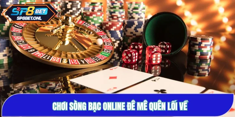 Chơi sòng bạc online đê mê quên lối về