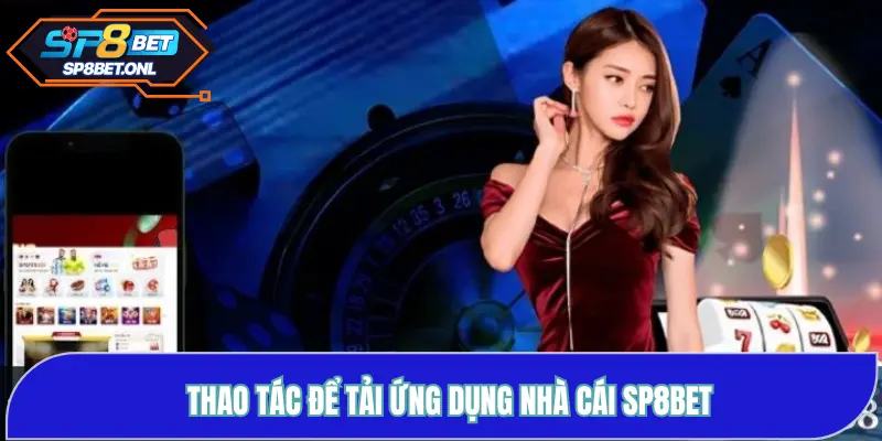 Thao tác để tải ứng dụng nhà cái SP8BET