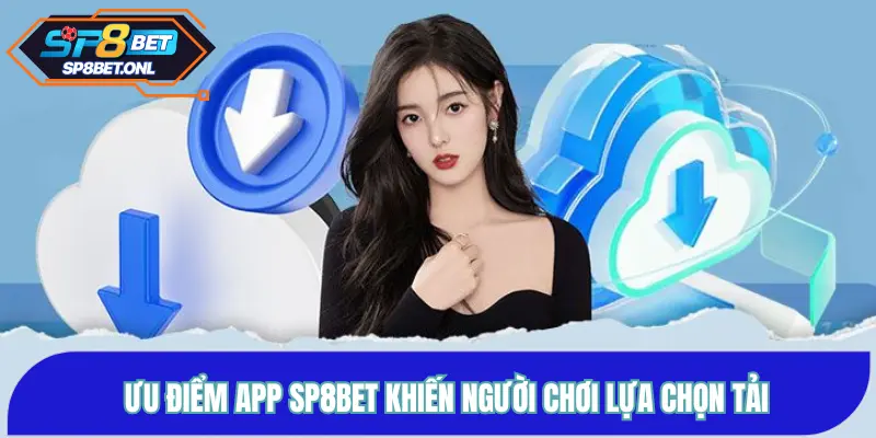 Ưu điểm App SP8BET khiến người chơi lựa chọn tải