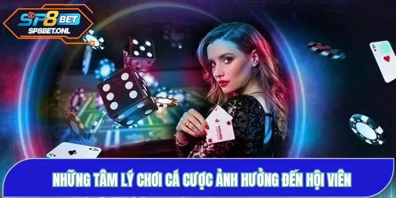 Những tâm lý chơi cá cược ảnh hưởng đến hội viên