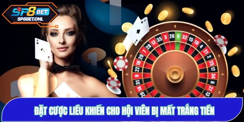 Đặt cược liều khiến cho hội viên bị mất trắng tiền
