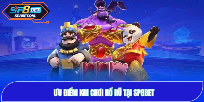 Ưu điểm khi chơi Nổ Hũ tại SP8BET