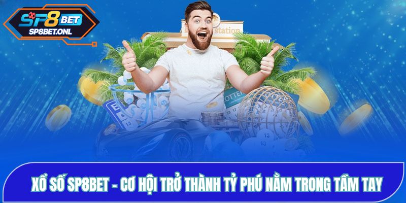 Xổ số SP8BET - Cơ Hội Trở Thành Tỷ Phú Nằm Trong Tầm Tay